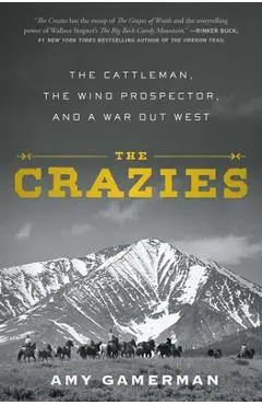The Crazies: The Cattleman, the Wind Prospector, and a War Out West - Amy Gamerman