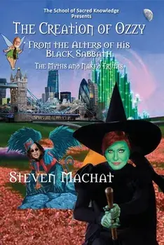 The Creation of Ozzy from the Alters of His Black Sabbath - The Myths and Naked Truths, Paperback/Steven E. Machat