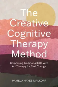 The Creative Cognitive Therapy Method. Combining Traditional CBT with Art Therapy for Real Change, Paperback/Pamela Hayes Malkoff