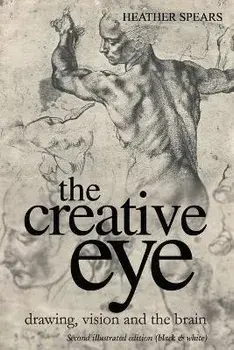 The Creative Eye: Drawing, Vision and the Brain, Paperback/Heather Spears