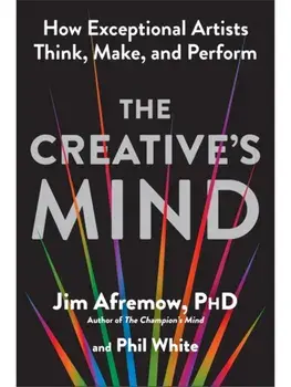 The Creative's Mind. How Exceptional Artists Think, Make, and Perform, Paperback/Phil White