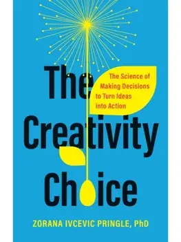 The Creativity Choice. The Science of Making Decisions to Turn Ideas into Action, Hardback/Zorana Ivcevic Pringle