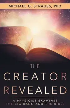 The Creator Revealed: A Physicist Examines the Big Bang and the Bible, Paperback/Phd Michael G. Strauss