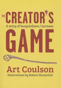 The Creator's Game: A Story of Baaga'adowe/Lacrosse, Paperback/Art Coulson