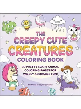 The Creepy Cute Creatures Coloring Book. 30 Pretty Scary Animal Coloring Pages for Wildly Adorable Fun!, Paperback/***