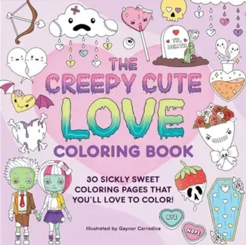 The Creepy Cute Love Coloring Book. 30 Sickly Sweet Coloring Pages That You'll Love to Color!, Paperback/***