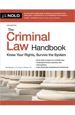 The Criminal Law Handbook: Know Your Rights, Survive the System - Paul Bergman