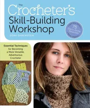 The Crocheter's Skill-Building Workshop: Essential Techniques for Becoming a More Versatile, Adventurous Crocheter, Paperback/Dora Ohrenstein