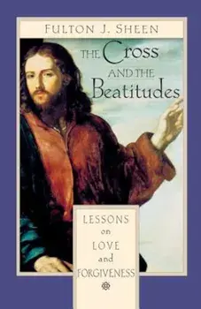 The Cross and the Beatitudes: Lessons on Love and Forgiveness, Paperback/Fulton Sheen