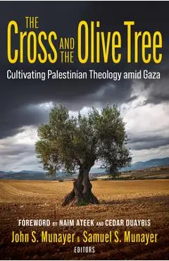 The Cross and the Olive Tree: Cultivating Palestinian Theology Amid Gaza - John Munayer