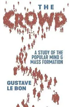 The Crowd: A Study of the Popular Mind and Mass Formation, Paperback/Gustave Le Bon