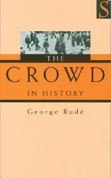 The Crowd in History: A Study of Popular Disturbances in France and England, 1730-1848, Paperback/George F. E. Rude