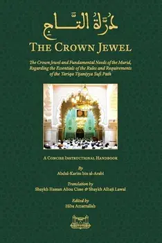 The Crown Jewel - DuratulTaj: The Crown Jewel and Fundamental Needs of the Murid, Regarding the Essentials of the Rules & requirements of the Tariqa, Paperback/Abdul Kareem Arabbinis