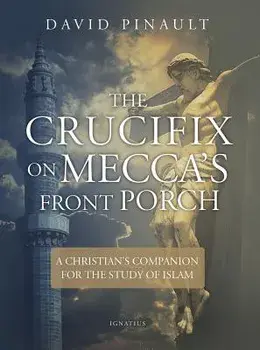 The Crucifix on Mecca's Front Porch: A Christian's Companion for the Study of Islam, Paperback/David Pinault