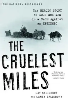 The Cruelest Miles: The Heroic Story of Dogs and Men in a Race Against an Epidemic, Paperback/Gay Salisbury