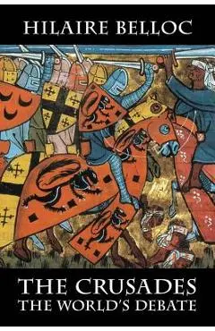 The Crusades: The World's Debate - Hilaire Belloc