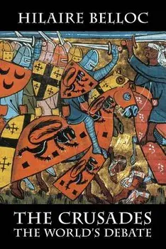 The Crusades: The World's Debate, Paperback/Hilaire Belloc