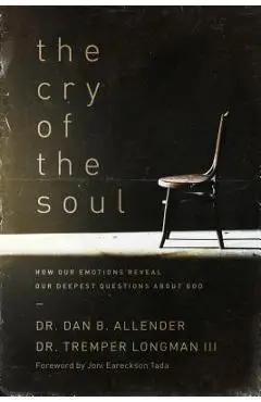 The Cry of the Soul: How Our Emotions Reveal Our Deepest Questions about God - Dan Allender