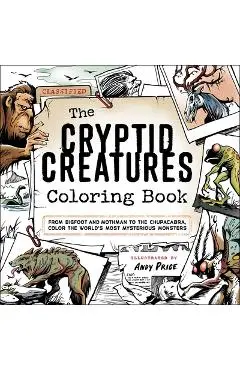 The Cryptid Creatures Coloring Book: From Bigfoot and Mothman to the Chupacabra, Color the World's Most Mysterious Monsters - Andy Price