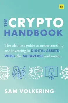 The Crypto Handbook. The Ultimate Guide to Understanding and Investing in Digital Assets, Web3, the Metaverse and More, Hardback/Sam Volkering