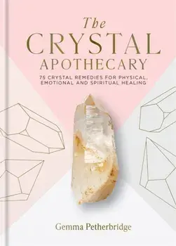 The Crystal Apothecary. 75 crystal remedies for physical, emotional and spiritual healing, Hardback/Gemma Petherbridge