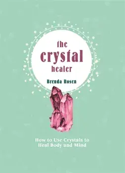 The Crystal Healer. How to Use Crystals to Heal Body and Mind, Hardback/Brenda Rosen