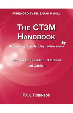 The CT3M Handbook: More on the Circadian T3 Method and Cortisol - Paul Robinson