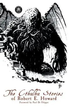 The Cthulhu Stories of Robert E. Howard - Robert E. Howard