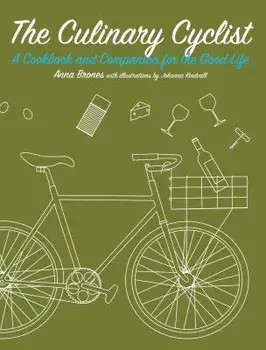The Culinary Cyclist: A Cookbook and Companion for the Good Life, Paperback/Anna Brones