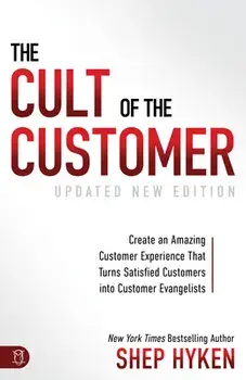 The Cult of the Customer: Create an Amazing Customer Experience That Turns Satisfied Customers Into Customer Evangelists, Paperback/Shep Hyken