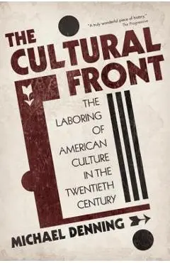 The Cultural Front: The Laboring of American Culture in the Twentieth Century - Michael Denning