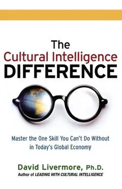 The Cultural Intelligence Difference: Master the One Skill You Can't Do Without in Today's Global Economy - David Livermore