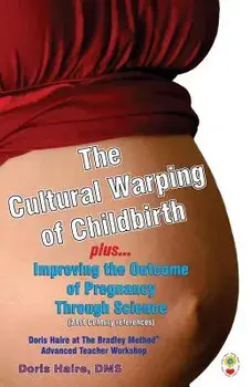The Cultural Warping of Childbirth: Improving the Outcome of Pregnancy Through Science, Paperback/Doris Haire