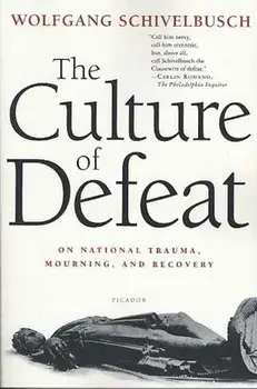 The Culture of Defeat: On National Trauma, Mourning, and Recovery, Paperback/Wolfgang Schivelbusch