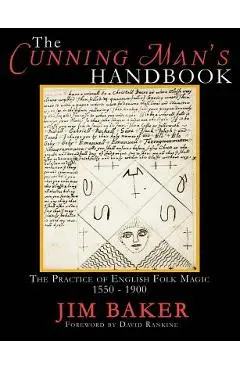 The Cunning Man's Handbook: The Practice of English Folk Magic 1550-1900 - Jim Baker