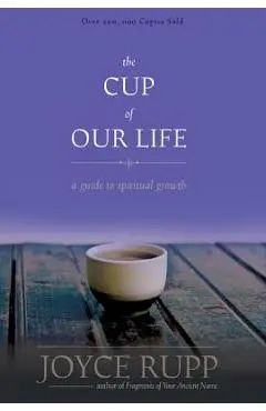 The Cup of Our Life: A Guide to Spiritual Growth - Joyce Rupp