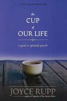 The Cup of Our Life: A Guide to Spiritual Growth, Paperback/Joyce Rupp Osm