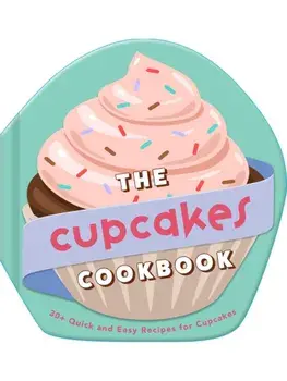 The Cupcakes Cookbook. 30+ Quick and Easy Recipes for Cupcakes, Hardback/Weldon Owen