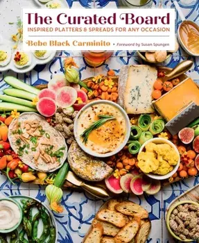 The Curated Board. Inspired Platters & Spreads for Any Occasion, Hardback/Bebe Black Carminito