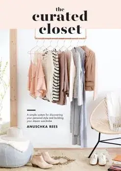 The Curated Closet: A Simple System for Discovering Your Personal Style and Building Your Dream Wardrobe, Paperback/Anuschka Rees