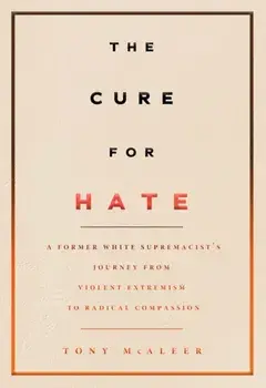 The Cure for Hate: A Former White Supremacist's Journey from Violent Extremism to Radical Compassion, Paperback/Tony McAleer
