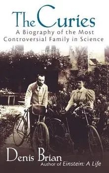 The Curies: A Biography of the Most Controversial Family in Science, Hardcover/Denis Brian