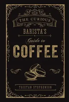 The Curious Barista's Guide to Coffee, Hardcover/Tristan Stephenson