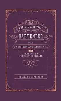 The Curious Bartender: The Artistry & Alchemy of Creating the Perfect Cocktail, Hardcover/Tristan Stephenson