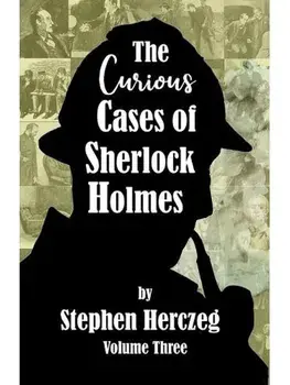 The Curious Cases of Sherlock Holmes - Volume Three, Paperback/Stephen Herczeg