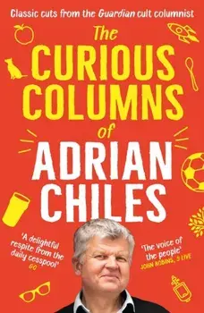 The Curious Columns of Adrian Chiles. Main, Paperback/Adrian Chiles