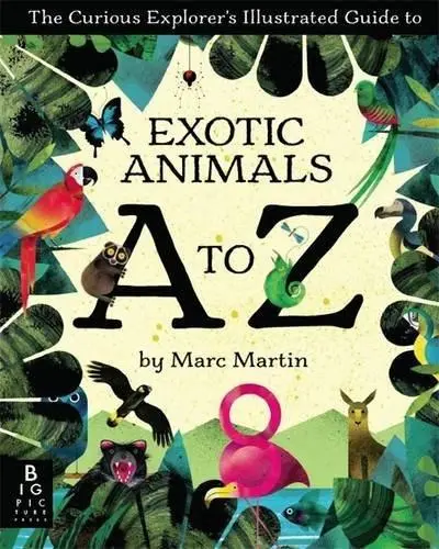 The Curious Explorer's Illustrated Guide to Exotic Animals A to Z | Marc Martin