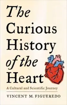 The Curious History of the Heart. A Cultural and Scientific Journey, Paperback/Vincent M. Figueredo