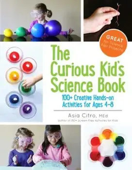 The Curious Kid's Science Book: 100+ Creative Hands-On Activities for Ages 4-8, Paperback/Asia Citro