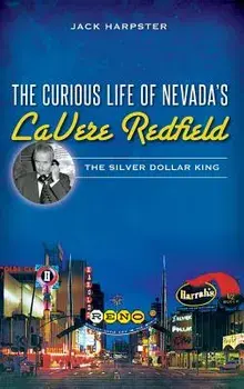 The Curious Life of Nevada's Lavere Redfield: The Silver Dollar King, Hardcover/Jack Harpster
